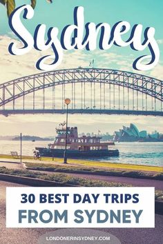 the sydney bridge with text overlay that says 30 best day trips from sydney