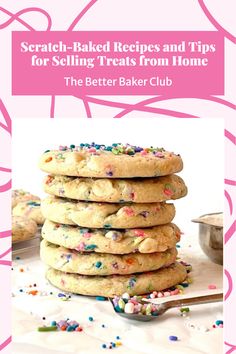 a stack of cookies with sprinkles on top and the title overlay reads scratch - baked recipes and tips for selling treats from home