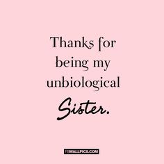 a pink background with the words, thanks for being my unbiological sister