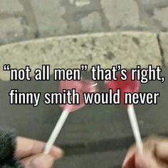 someone holding two lollipops with the words not all men that's right, finny smith would never