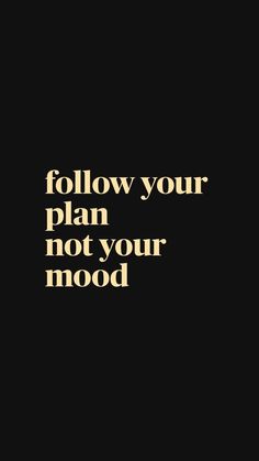 the words follow your plan not your mood are shown in gold on a black background