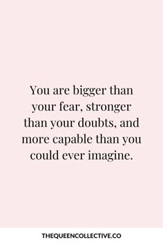 the quote you are bigger than your fear, stronger than your doubts and more capable than you could ever imagine