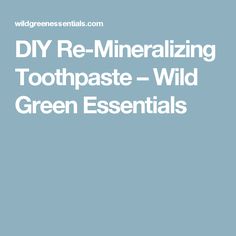 DIY Re-Mineralizing Toothpaste – Wild Green Essentials Mineralizing Toothpaste, Green Essentials, Blank Sheet Of Paper, Teeth Polishing, Natural Diy, Life Lesson, In The End