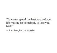 the quote you can't spend the best years of your life waiting for somebody to love you back