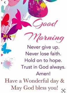 a greeting card with flowers and butterflies for good morning, never lose faith hold on to hope trust in god always amen have a wonderful day & may god