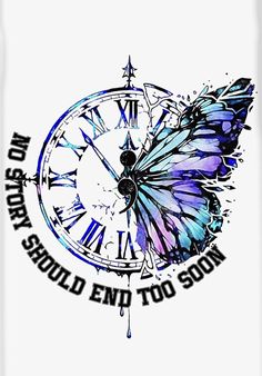 a clock with a butterfly on it and the words you should end too soon