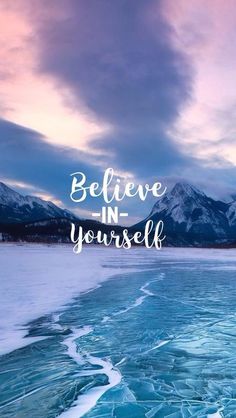 the words believe in yourself are shown above an image of frozen water and snow covered mountains