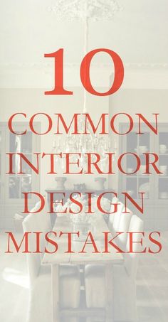 the words 10 common interior design mistakes are in red and white letters on top of a dining room table