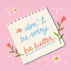 a notepad with the words don't be sorry, be better written on it