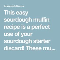 a quote that reads, this easy sourdough muffin recipe is a perfect use of your sourdough starter discard