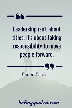 a quote that says, leaders isn't about titles it's about taking responsity to move people forward