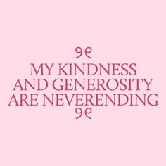 a pink background with the words 99 my kindness and generous are neverending