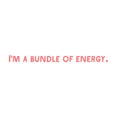 the words i'm a bundle of energy written in red on a white background