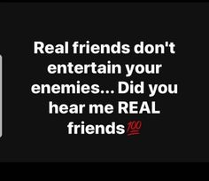 a cell phone with the text real friends don't entertain your enemes did you hear me real friends?