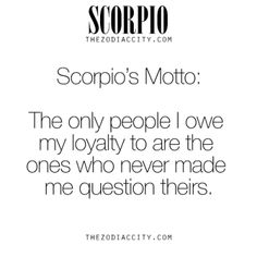 scorpio's motto the only people i love my lovable to are the ones who never made me question