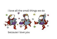 two little mouses sitting on top of each other with the words i love all the small things we do because i love you