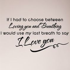 i love you quote wall decal in black on white with the words if i had to choose between loving and breathing, i would use my last breath to say i love you