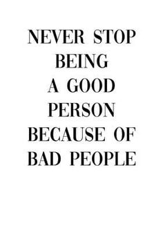 the words never stop being a good person because of bad people