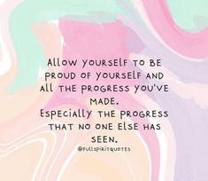 a quote that says, allow yourself to be proud of yourself and all the progress you've made especially the progress that no one else has seen