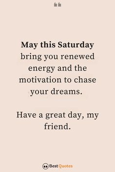 a quote that says may this saturday bring you renewal energy and the motivation to chase your dreams