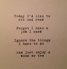 an old typewriter with the words today i'd like to sit and read forget i have a job i need ignore the things i have to do and just enjoy a book or two