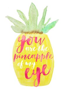 a pineapple with the words you are the pineapple of my eye