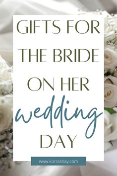 white roses and greenery with the words gifts for the bride on her wedding day