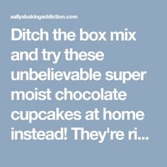 the words ditch the box mix and try these unbelevable super moist chocolate cupcakes at home instead they're