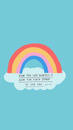 a rainbow with the words how you love yourself is how you teach others to love you