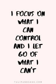 the words i focus on what i can control and let go of what i can't