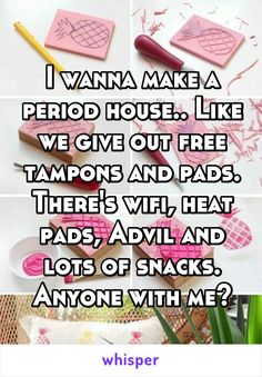 the words i wanna make a period house like we give out free tamps and pads