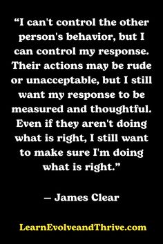 a quote from james clear that says i can't control the other person's behavior, but i can control my response