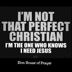 i'm not that perfect christian i'm the one who knows i need jesus