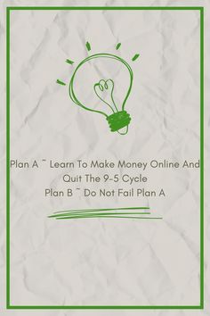 a poster with the words plan a learn to make money online and out the 9 - 5 cycle plan 1 do not fail plan a