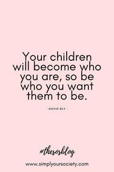 a pink background with the words your children will become who you are, so be who you want them to be