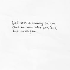 a piece of paper with writing on it that says god sees a beauty in you, that no one else can see, not even you