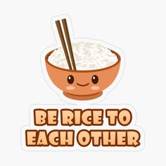 a bowl of rice with chopsticks in it and the words be rice to each other