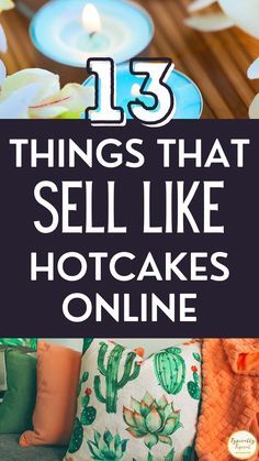 candles and pillows with the words 13 things that sell like hotcakes online