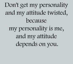 an image with the words don't get my personality and my attitude twisted, because my