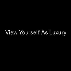 the words view yourself as luxury on a black background