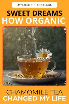 a cup of tea with chamomile in it and the words sweet dreams how organic changed my life