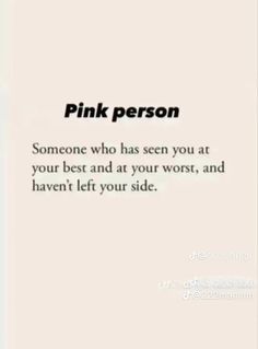 a pink person quote on a white background with the words someone who has seen you at your best and at your worst, and haven't