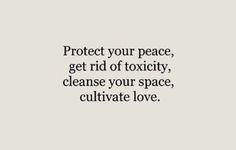 the words protect your peace, get rid of oxicity, cleanse your space, cultivate love