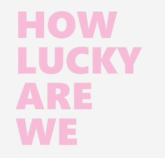 the words how lucky are we in pink