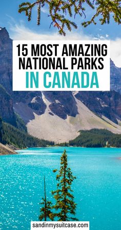 the mountains and water with text overlay that reads 15 most amazing national parks in canada