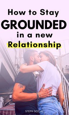 two people embracing each other with the text how to stay grounded in a new relationship