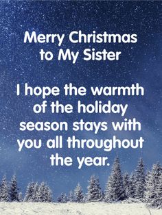 merry christmas to my sister i hope the warmth of the holiday season stays with you all throughout the year