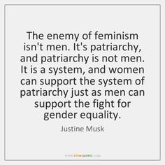 the enemy of feminineism isn't men it's patriarchy, and