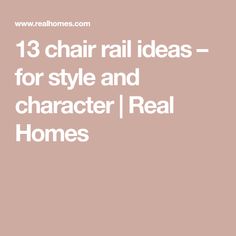 the text 13 chair rail ideas for style and character real homes on a pink background