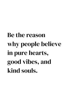 Quote: Be the reason why people believe in pure hearts, good vibes, and kind souls. Always Be Good To People Quotes, Today's Quotes Positive, Quotes For Positive Vibes, Being Good Quotes, People With Good Heart Quotes, Kind Soul Quotes, Motivational Quotes Positive Motivational Quotes Positive Good Vibes, Pure Heart Quotes People, My Heart Is Full Quotes Happiness